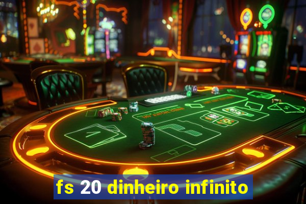 fs 20 dinheiro infinito